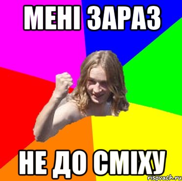 Мені зараз не до сміху