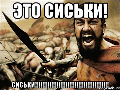 Это сиськи! СИСЬКИ!!!!!!!!!!!!!!!!!!!!!!!!!!!!!!!!!!!!!!!!!, Мем Это Спарта