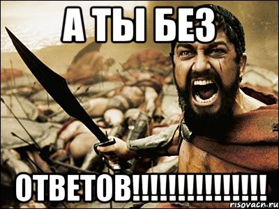 а ты без ОТВЕТОВ!!!!!!!!!!!!!!!, Мем Это Спарта