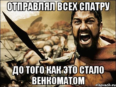 отправлял всех спатру до того как это стало венкоматом, Мем Это Спарта