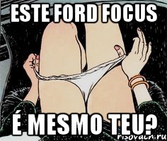 Este ford focus É mesmo teu?, Мем А ты точно