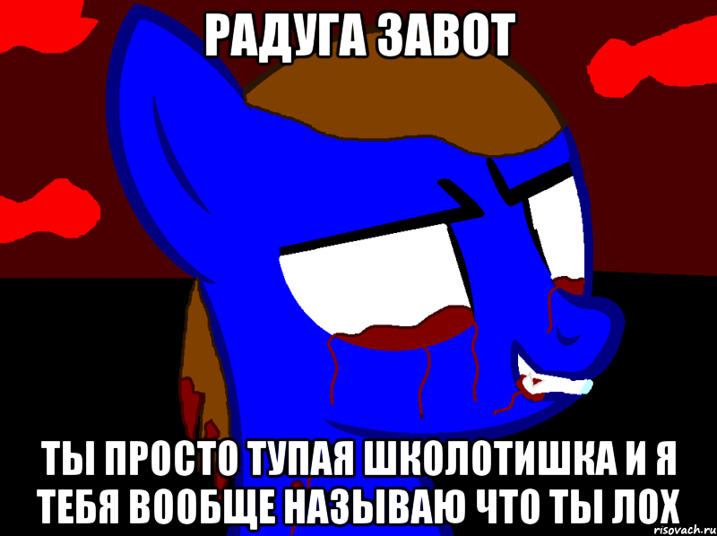 Радуга Завот Ты просто тупая школотишка и я тебя вообще называю что ты лох
