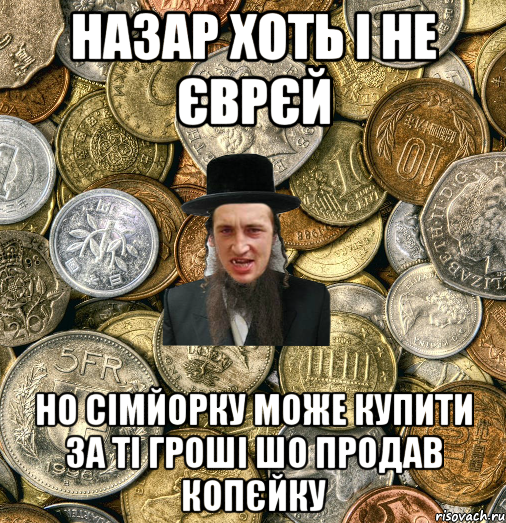 назар хоть і не єврєй но сімйорку може купити за ті гроші шо продав копєйку, Мем Евро паца