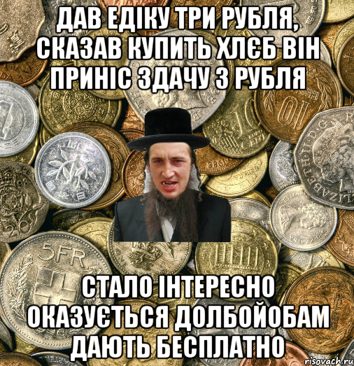 дав едіку три рубля, сказав купить хлєб він приніс здачу 3 рубля стало інтересно оказується долбойобам дають бесплатно, Мем Евро паца