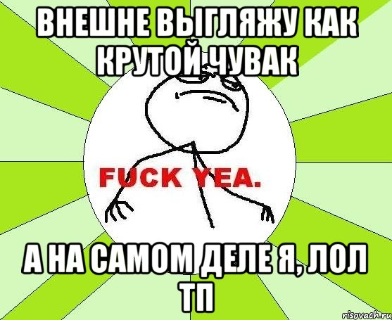 Внешне выгляжу как крутой чувак А на самом деле я, лол ТП, Мем фак е