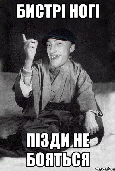бистрі ногі пізди не бояться