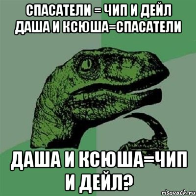 Спасатели = Чип и Дейл Даша и Ксюша=Спасатели Даша и Ксюша=Чип и Дейл?, Мем Филосораптор