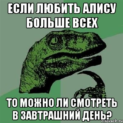 Если любить Алису больше всех То можно ли смотреть в завтрашний день?, Мем Филосораптор