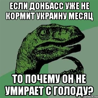 Если донбасс уже не кормит украину месяц то почему он не умирает с голоду?, Мем Филосораптор
