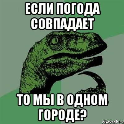 если погода совпадает то мы в одном городе?, Мем Филосораптор