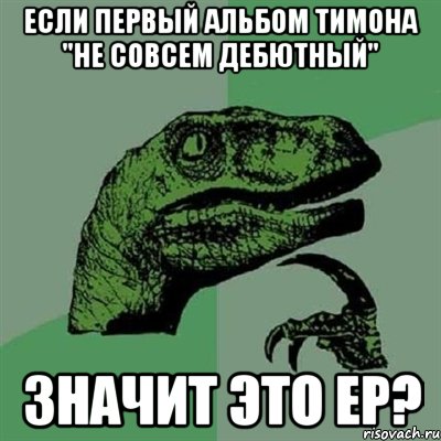 Если первый альбом Тимона "не совсем дебютный" значит это EP?, Мем Филосораптор