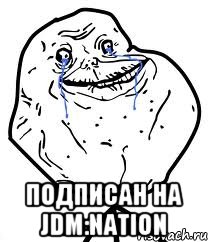  Подписан на JDM:NATION, Мем Forever Alone