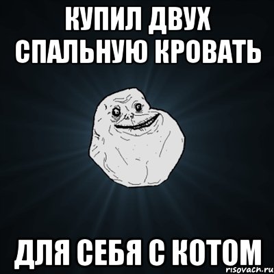 Купил двух спальную кровать для себя с котом, Мем Forever Alone