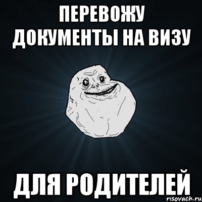 ПЕРЕВОЖУ ДОКУМЕНТЫ НА ВИЗУ ДЛЯ РОДИТЕЛЕЙ, Мем Forever Alone