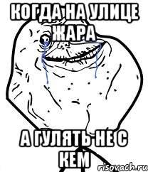 когда на улице жара а гулять не с кем, Мем Forever Alone