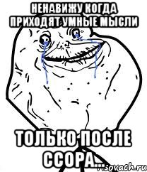 Ненавижу когда приходят умные мысли Только после ссора..., Мем Forever Alone