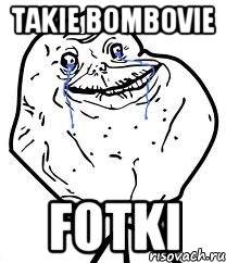 Takie bombovie Fotki, Мем Forever Alone