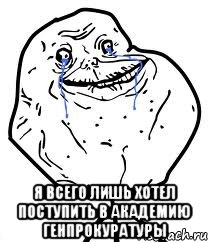  Я всего лишь хотел поступить в Академию ГенПрокуратуры, Мем Forever Alone