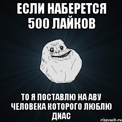 если наберется 500 лайков то я поставлю на аву человека которого люблю Диас, Мем Forever Alone