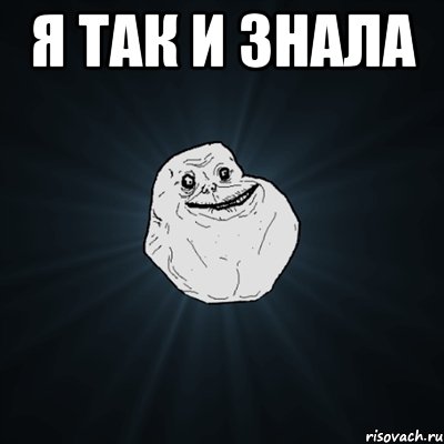 я так и знала , Мем Forever Alone