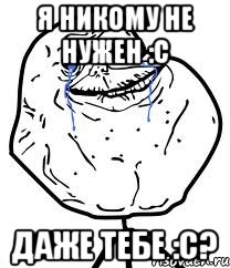 Я никому не нужен :с Даже тебе :с?, Мем Forever Alone