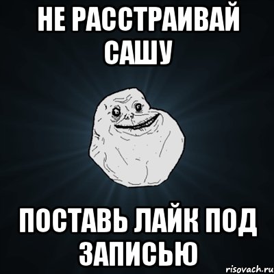 Не расстраивай Сашу Поставь лайк под записью, Мем Forever Alone