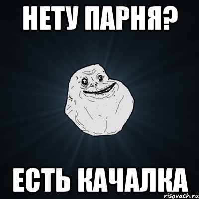 Нету парня? Есть качалка, Мем Forever Alone