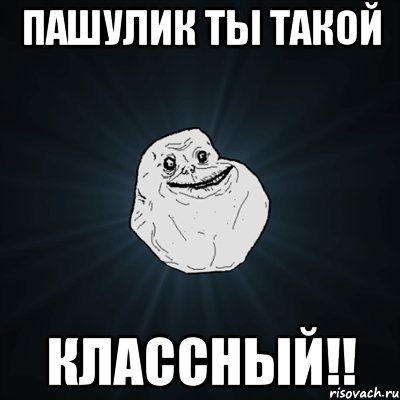 Пашулик ты такой Классный!!, Мем Forever Alone