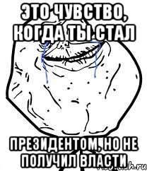 Это чувство, когда ты стал президентом, но не получил власти, Мем Forever Alone