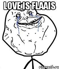 Love IS FLaaIS , Мем Forever Alone