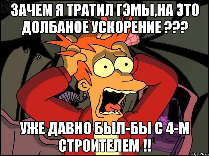 Зачем я тратил гэмы,на это долбаное ускорение ??? Уже давно был-бы с 4-м строителем !!, Мем Фрай в панике