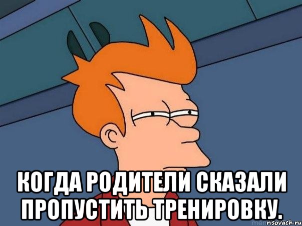  Когда родители сказали пропустить тренировку., Мем  Фрай (мне кажется или)