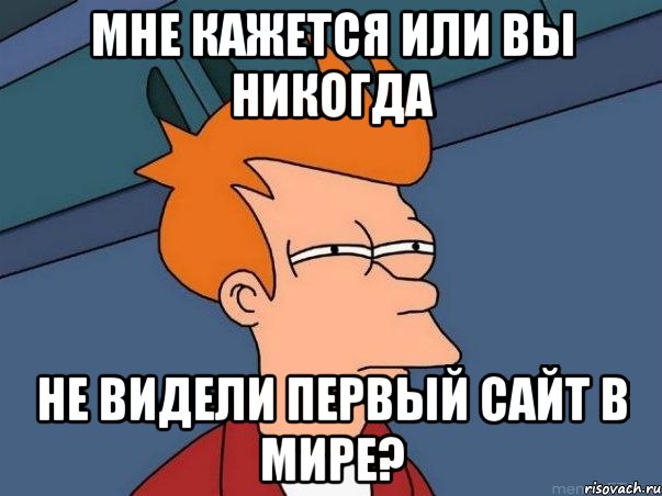 Мне кажется или Вы никогда не видели первый сайт в мире?, Мем  Фрай (мне кажется или)