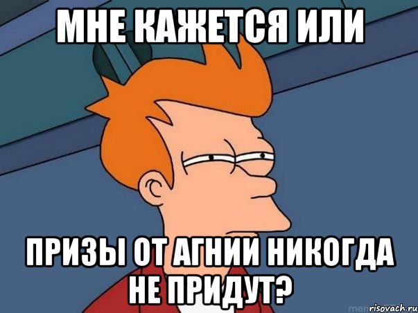 мне кажется или призы от агнии никогда не придут?, Мем  Фрай (мне кажется или)