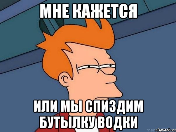 Мне кажется или мы спиздим бутылку водки, Мем  Фрай (мне кажется или)