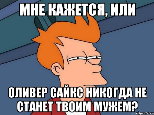 Мне кажется, или Оливер Сайкс никогда не станет твоим мужем?, Мем  Фрай (мне кажется или)