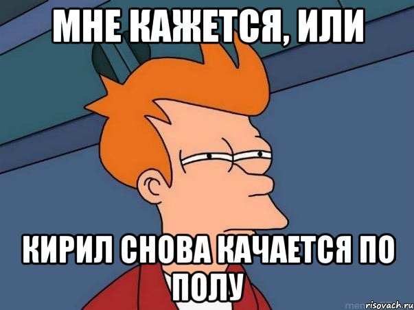 Мне кажется, или Кирил снова качается по полу, Мем  Фрай (мне кажется или)
