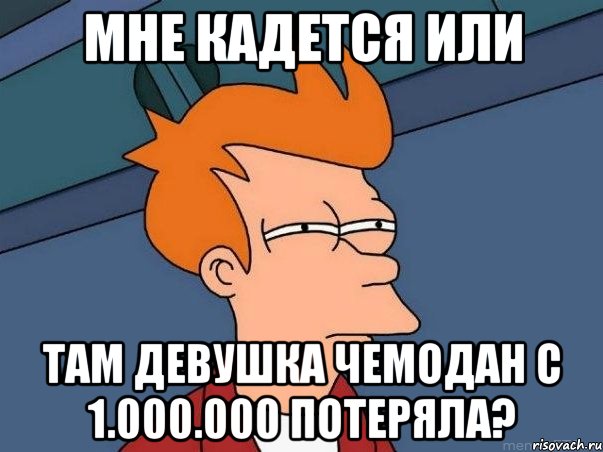 Мне кадется или Там девушка чемодан с 1.000.000 потеряла?, Мем  Фрай (мне кажется или)