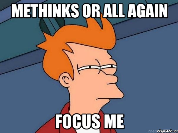 METHINKS OR ALL AGAIN FOCUS ME, Мем  Фрай (мне кажется или)