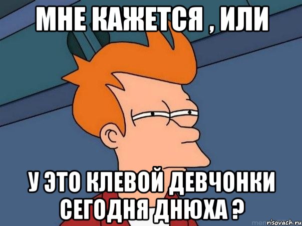 Мне кажется , или У это клевой девчонки сегодня днюха ?, Мем  Фрай (мне кажется или)