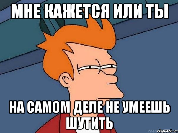 мне кажется или ты на самом деле не умеешь шутить, Мем  Фрай (мне кажется или)