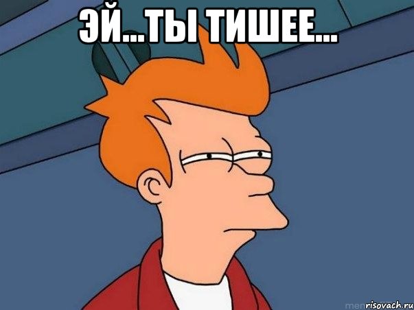эй...ты тишее... , Мем  Фрай (мне кажется или)