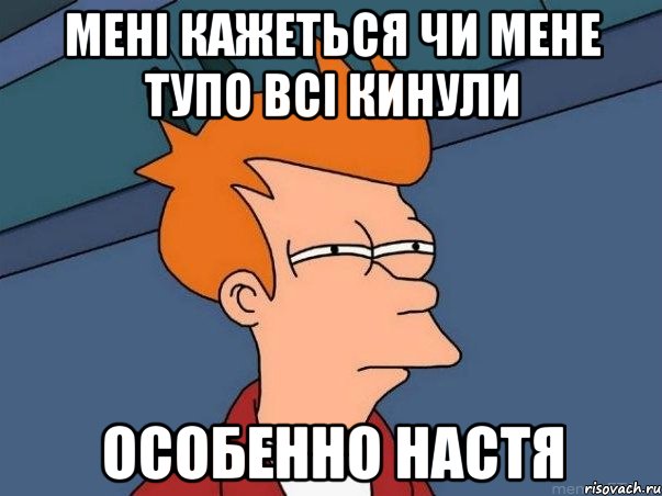 Мені кажеться чи мене тупо всі кинули Особенно Настя, Мем  Фрай (мне кажется или)