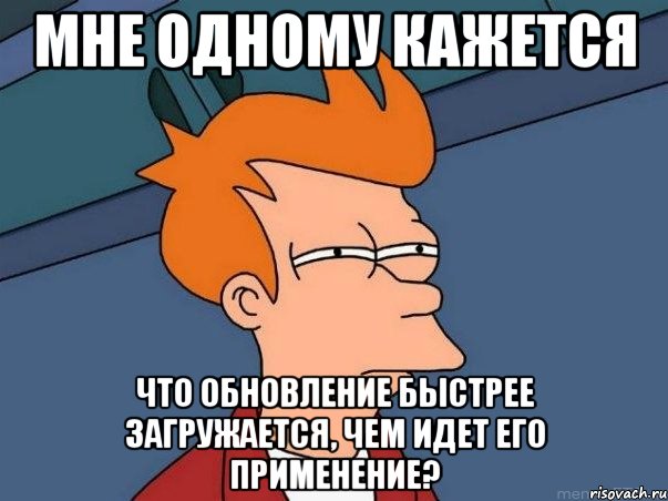 Мне одному кажется что обновление быстрее загружается, чем идет его применение?, Мем  Фрай (мне кажется или)