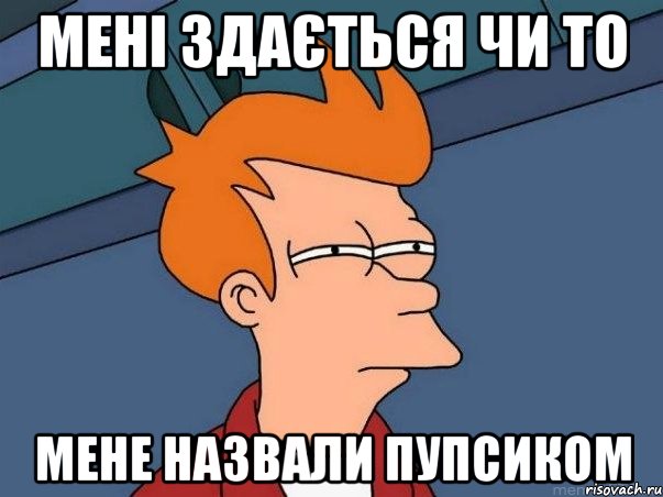 Мені здається чи то мене назвали пупсиком, Мем  Фрай (мне кажется или)