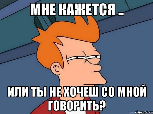 Мне кажется .. или ты не хочеш со мной говорить?, Мем  Фрай (мне кажется или)