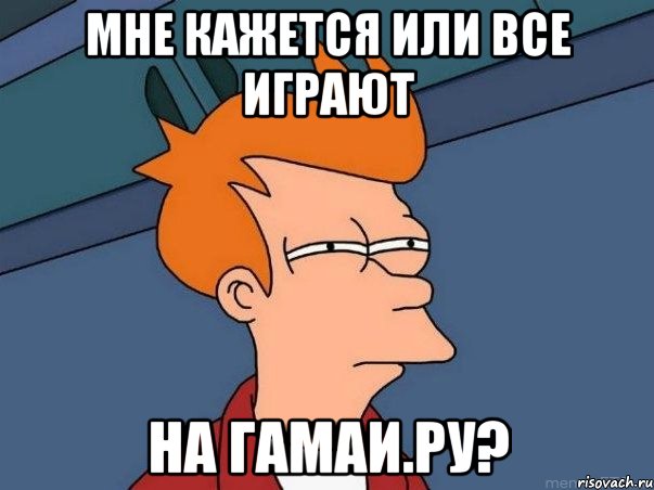 мне кажется или все играют на гамаи.ру?, Мем  Фрай (мне кажется или)