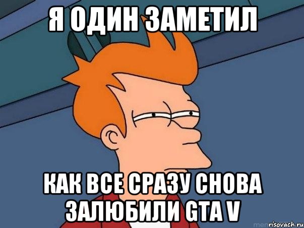 Я один заметил Как все сразу снова залюбили GTA V, Мем  Фрай (мне кажется или)