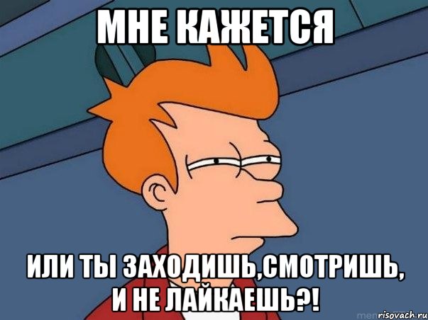 мне кажется или ты заходишь,смотришь, и не лайкаешь?!, Мем  Фрай (мне кажется или)