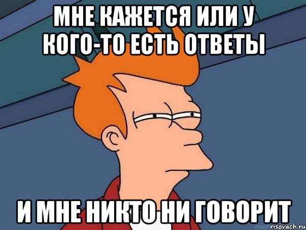 мне кажется или у кого-то есть ответы и мне никто ни говорит, Мем  Фрай (мне кажется или)